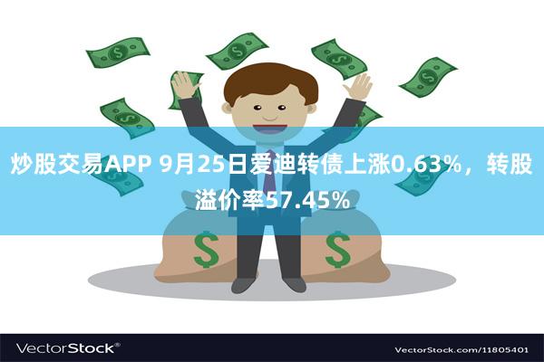 炒股交易APP 9月25日爱迪转债上涨0.63%，转股溢价率57.45%